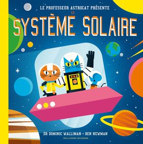 Professeur Astrocat : Le système solaire - Bernard Newman, Dominic Walliman